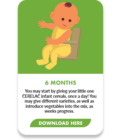 You may start by giving your little one CERELAC infant cereals, once a day! You may give different varieties, as well as introduce vegetables into the mix, as weeks progress.