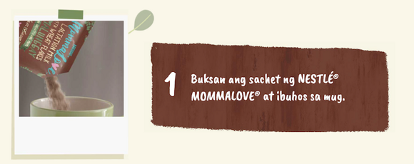 Buksan ang sachet ng NESTLÉ® MOMMALOVE® at ibuhos sa mug.